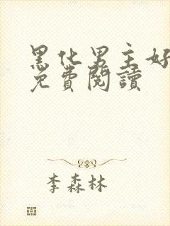 黑化男主好可怕免费阅读