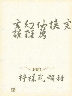 玄幻仙侠完结小说推荐