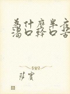 为什么半夜会口渴口干口苦是什么原因?