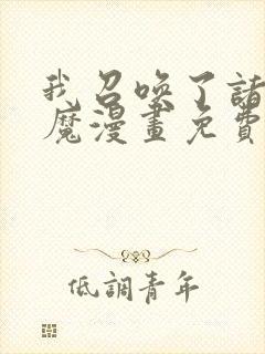 我召唤了诸天神魔漫画免费