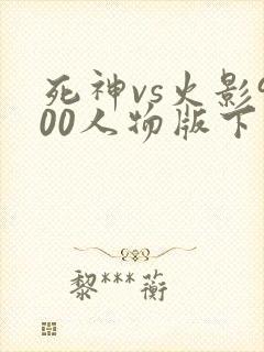 死神vs火影900人物版下载安装