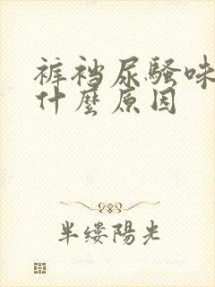 裤裆尿骚味重是什么原因