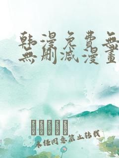 韩漫免费无羞遮无删减漫画大全