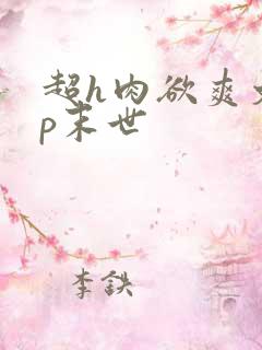 超h肉欲爽文np末世