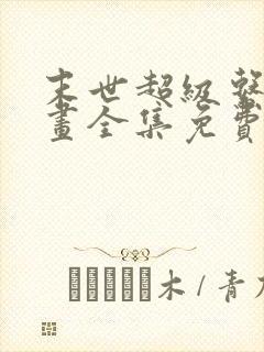 末世超级系统漫画全集免费下拉式