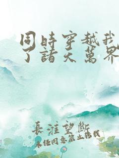 同时穿越我制霸了诸天万界