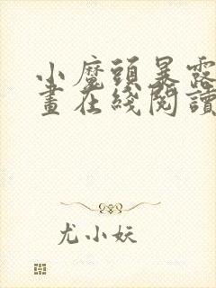 小魔头暴露啦漫画在线阅读