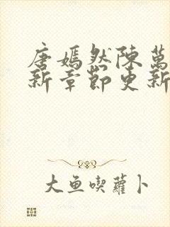 唐嫣然陈万里最新章节更新评论