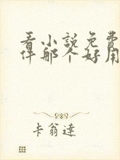 看小说免费的软件那个好用