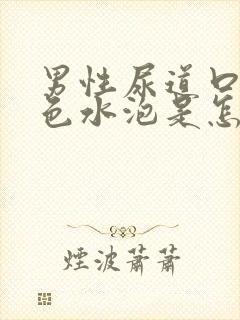 男性尿道口张白色水泡是怎么回事