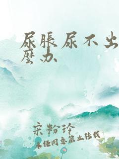 尿胀尿不出来怎么办