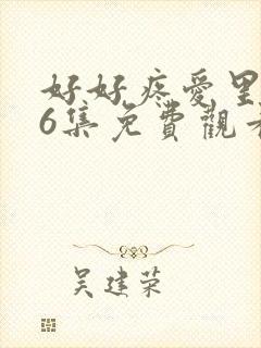 好好疼爱里面第6集免费观看真人