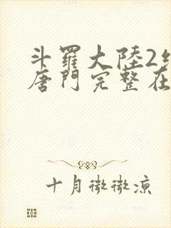 斗罗大陆2绝世唐门完整在线