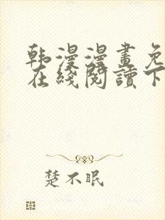 韩漫漫画免费版在线阅读下拉