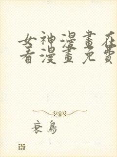 女神漫画在线观看漫画免费阅读入口