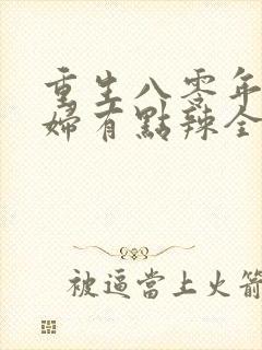 重生八零年代媳妇有点辣全文免费