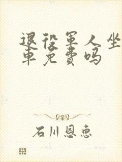 退役军人坐公交车免费吗