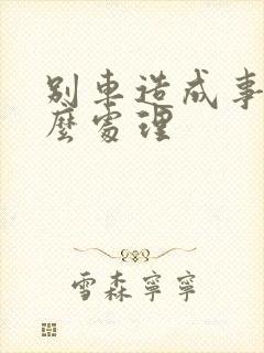 别车造成事故怎么处理