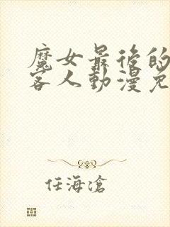 魔女最后的那个客人动漫免费观看