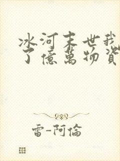 冰河末世我囤积了亿万物资