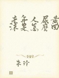 老年人尿黄有泡沫是怎么回事