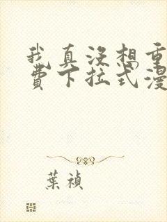 我真没想重生免费下拉式漫画