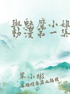 与魅魔小姐的罗动漫第一集免费观看