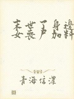 末世了身边全是女丧尸加料版