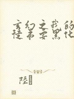 玄幻之我的女帝徒弟要黑化全