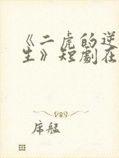 《二虎的逆袭人生》短剧在线观看