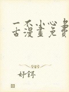 一不小心名垂千古漫画免费下拉式