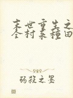 末世重生之带着全村来种田笔趣阁