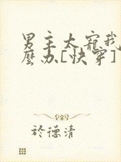 男主太宠我了怎么办[快穿]