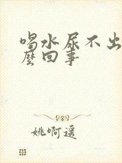 喝水尿不出来怎么回事