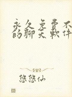 永久免费不收费的聊天软件app