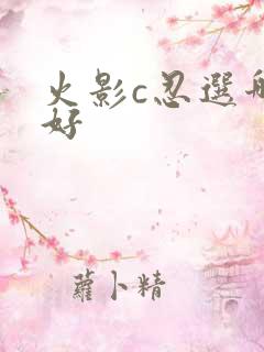 火影c忍选哪个好