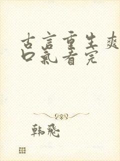 古言重生爽文一口气看完