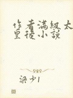 作者满级太后变皇后小说