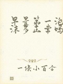 早晨第一泡尿泡沫多正常吗