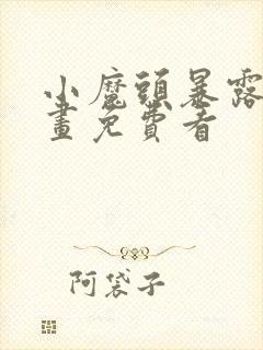 小魔头暴露啦漫画免费看