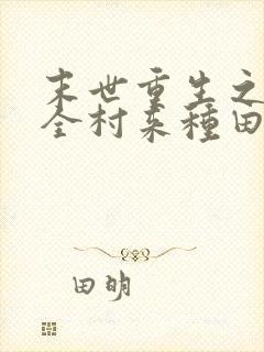 末世重生之带着全村来种田 小说