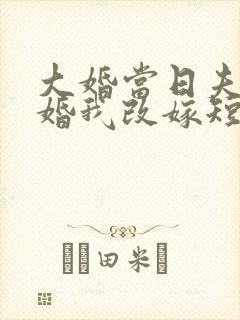 大婚当日夫君逃婚我改嫁短剧在线免费看