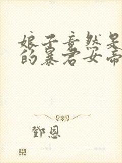 娘子竟然是未来的暴君女帝漫画免费进入