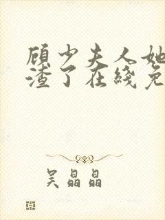 顾少夫人她又虐渣了在线免费观看