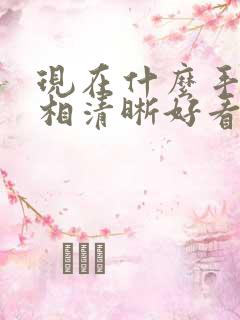 现在什么手机照相清晰好看的