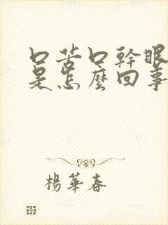 口苦口干眼干涩是怎么回事