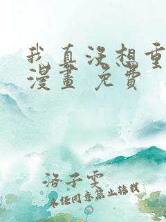 我真没想重生啊漫画 免费