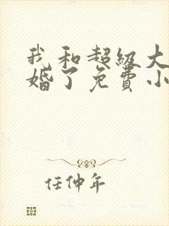 我和超级大佬隐婚了免费小说