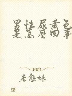 男性尿黄色的尿是怎么回事