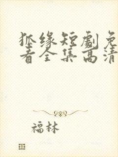 狐缘短剧免费观看全集高清